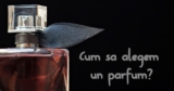 Cum sa alegem un parfum: 10 sfaturi simple